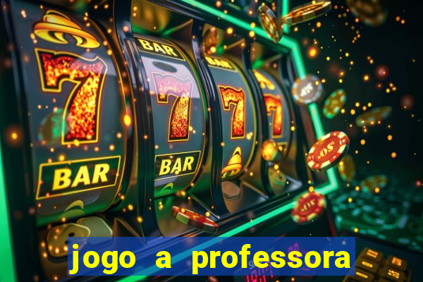 jogo a professora escola legal